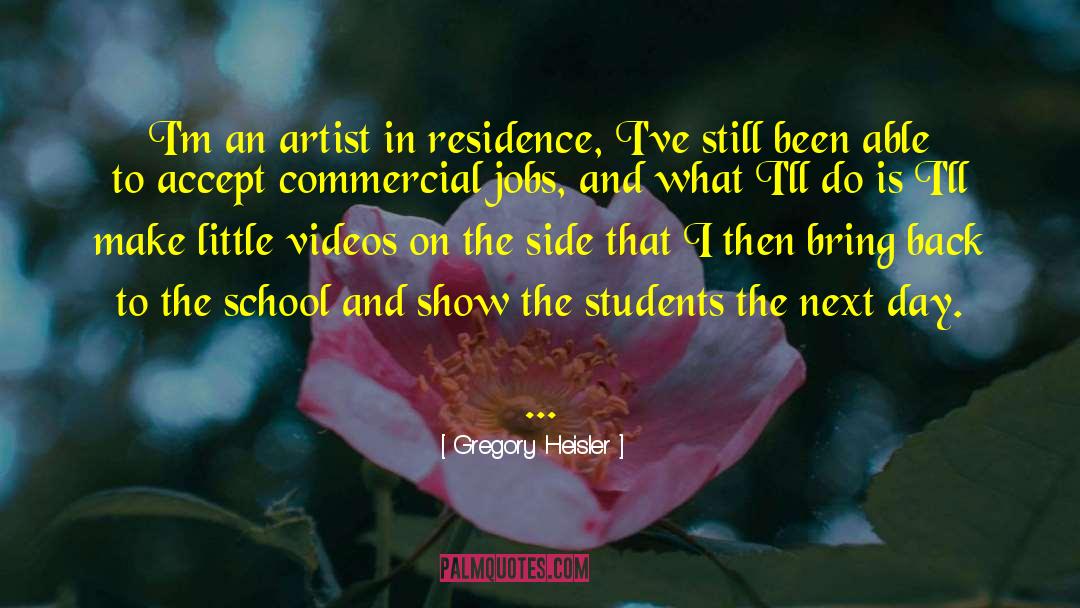 Gregory Heisler Quotes: I'm an artist in residence,