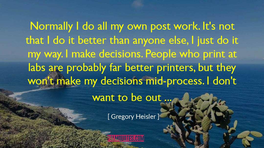 Gregory Heisler Quotes: Normally I do all my