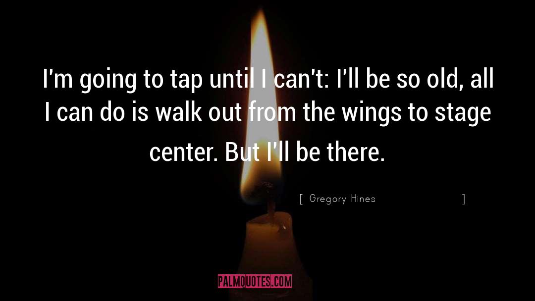 Gregory Hines Quotes: I'm going to tap until