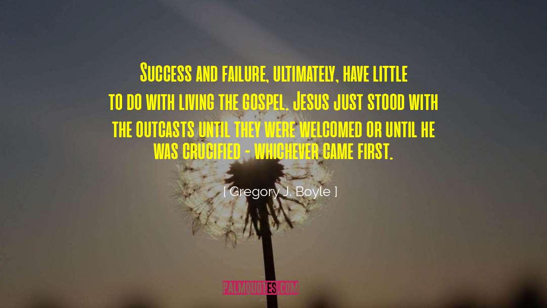 Gregory J. Boyle Quotes: Success and failure, ultimately, have