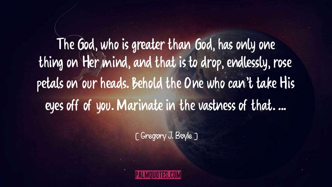 Gregory J. Boyle Quotes: The God, who is greater