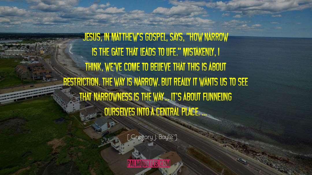 Gregory J. Boyle Quotes: Jesus, in Matthew's gospel, says,