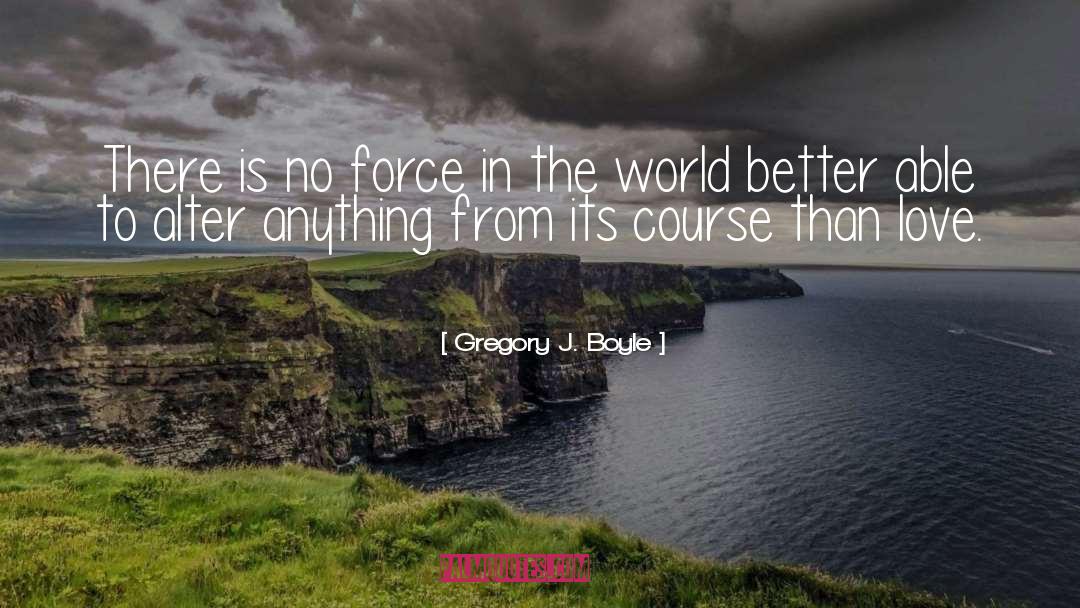 Gregory J. Boyle Quotes: There is no force in