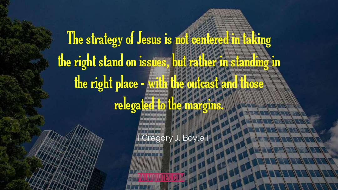 Gregory J. Boyle Quotes: The strategy of Jesus is