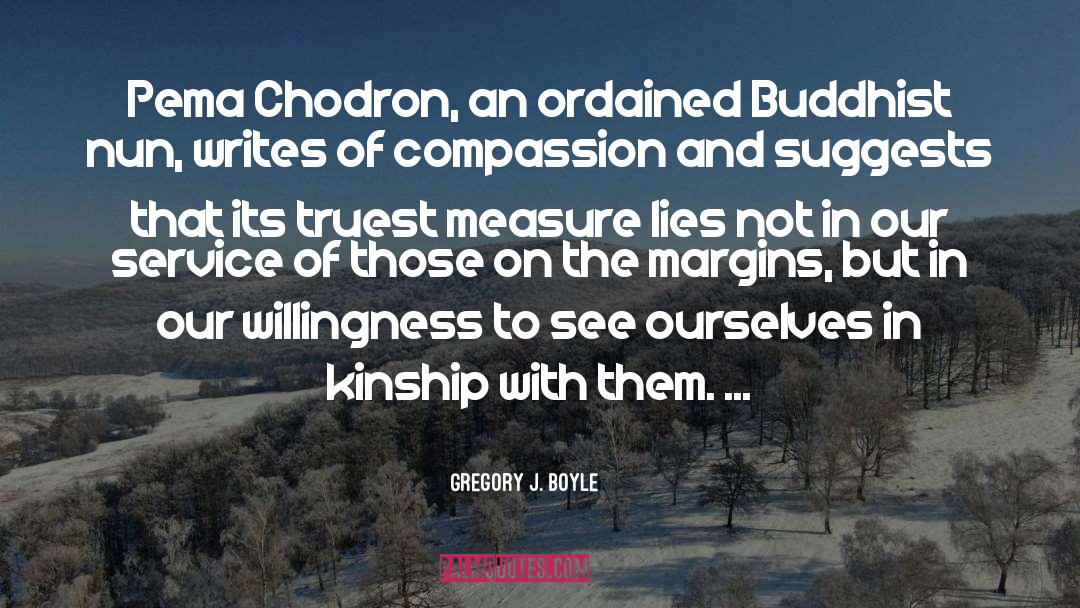 Gregory J. Boyle Quotes: Pema Chodron, an ordained Buddhist