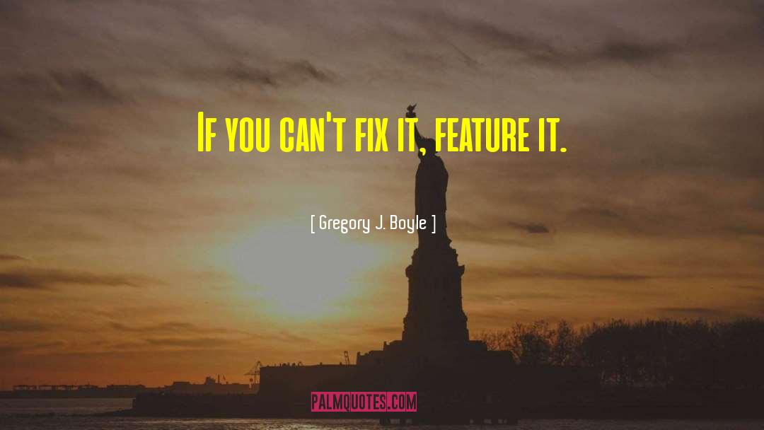 Gregory J. Boyle Quotes: If you can't fix it,