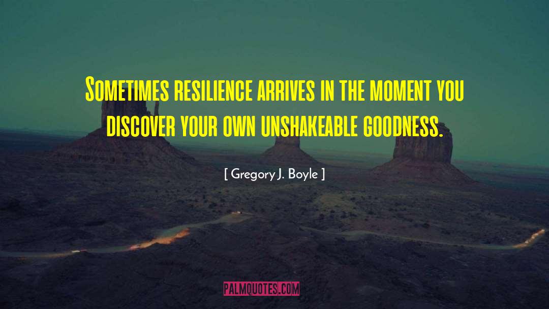 Gregory J. Boyle Quotes: Sometimes resilience arrives in the