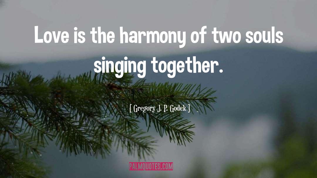 Gregory J. P. Godek Quotes: Love is the harmony of
