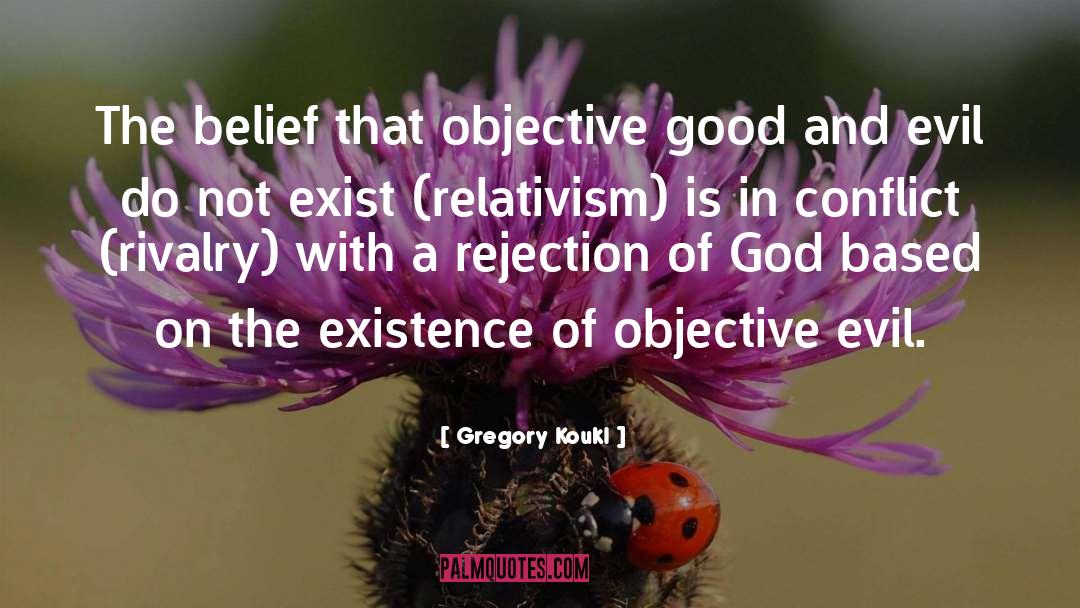 Gregory Koukl Quotes: The belief that objective good