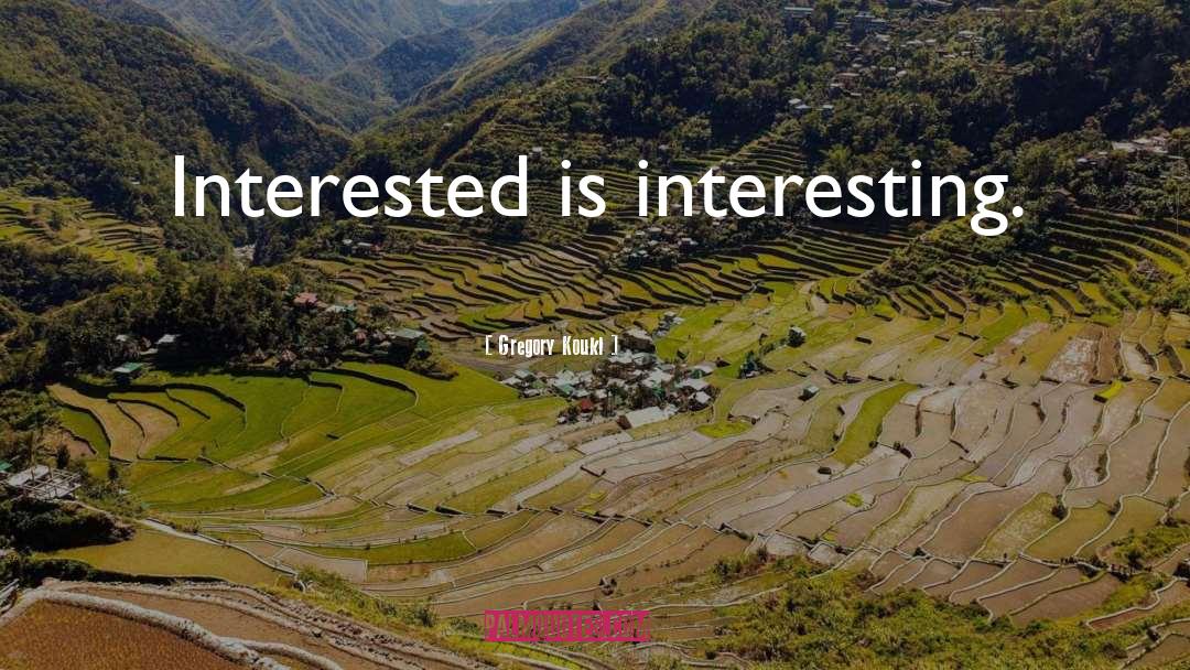 Gregory Koukl Quotes: Interested is interesting.