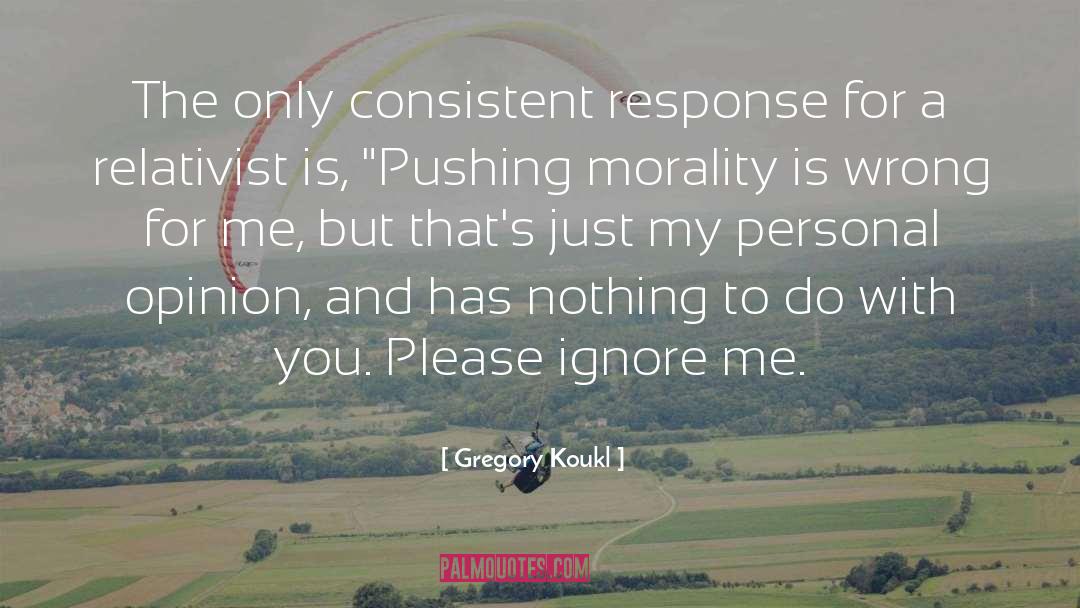 Gregory Koukl Quotes: The only consistent response for