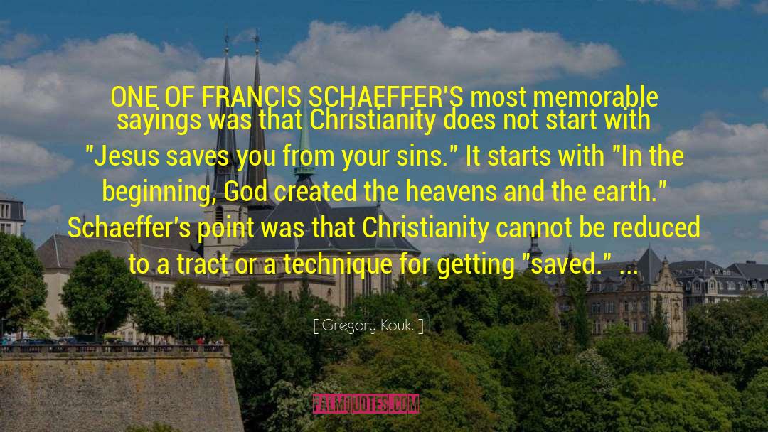 Gregory Koukl Quotes: ONE OF FRANCIS SCHAEFFER'S most