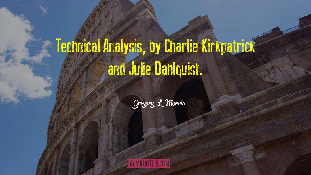 Gregory L. Morris Quotes: Technical Analysis, by Charlie Kirkpatrick