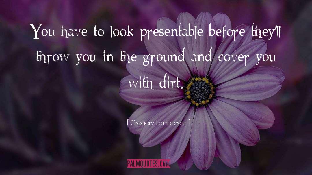 Gregory Lamberson Quotes: You have to look presentable