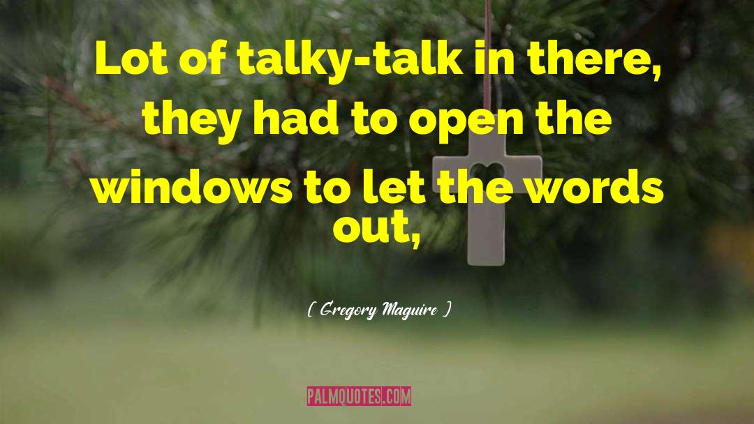 Gregory Maguire Quotes: Lot of talky-talk in there,