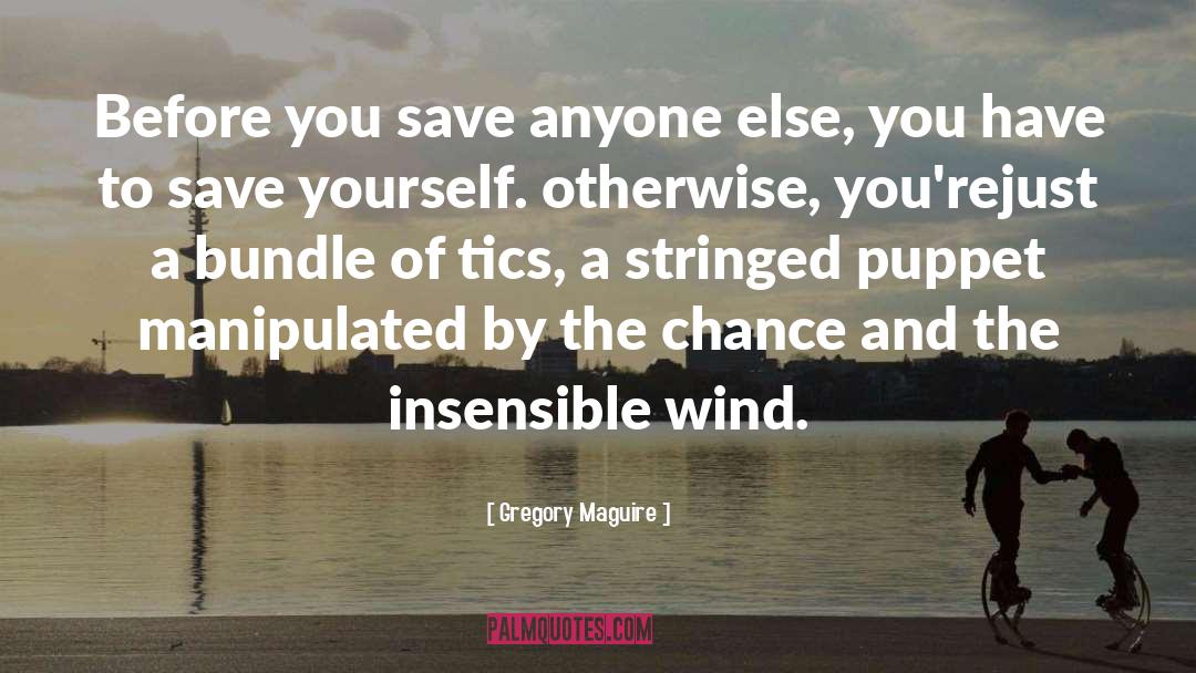 Gregory Maguire Quotes: Before you save anyone else,
