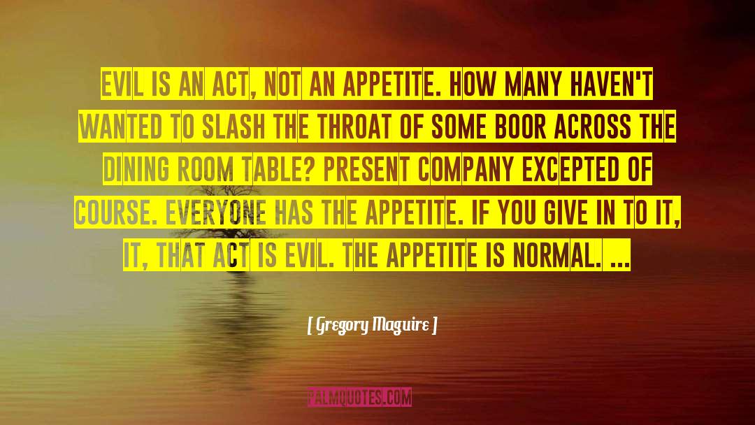 Gregory Maguire Quotes: Evil is an act, not