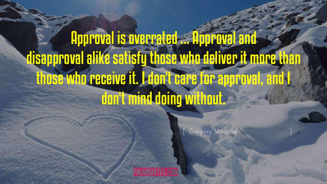 Gregory Maguire Quotes: Approval is overrated ... Approval