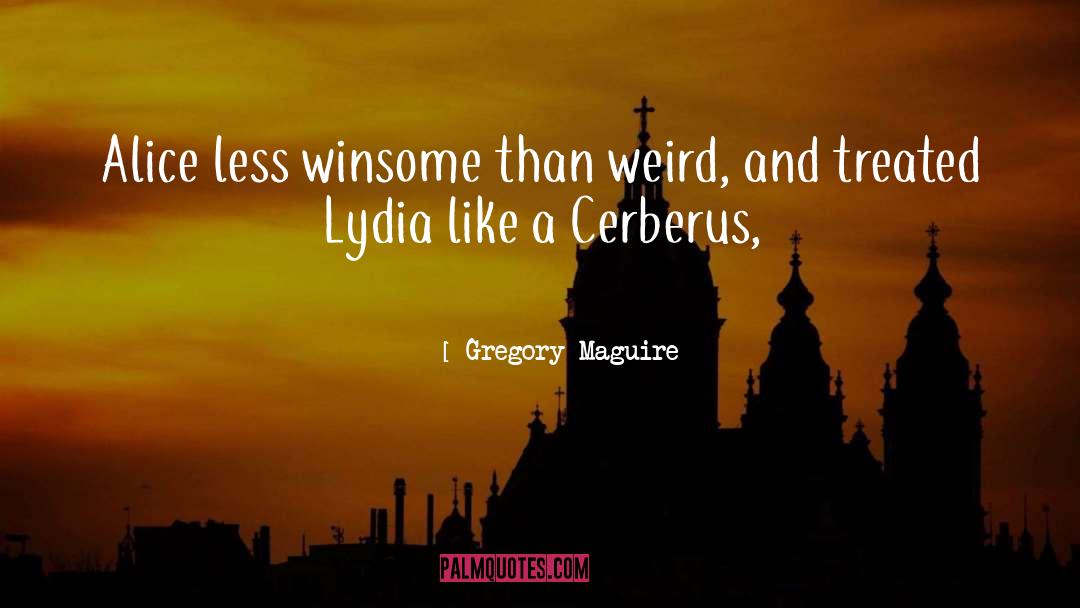 Gregory Maguire Quotes: Alice less winsome than weird,