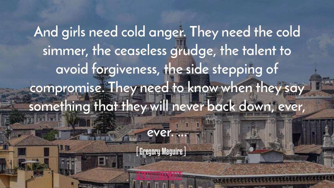 Gregory Maguire Quotes: And girls need cold anger.