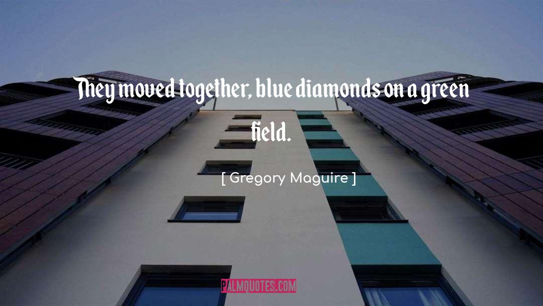 Gregory Maguire Quotes: They moved together, blue diamonds