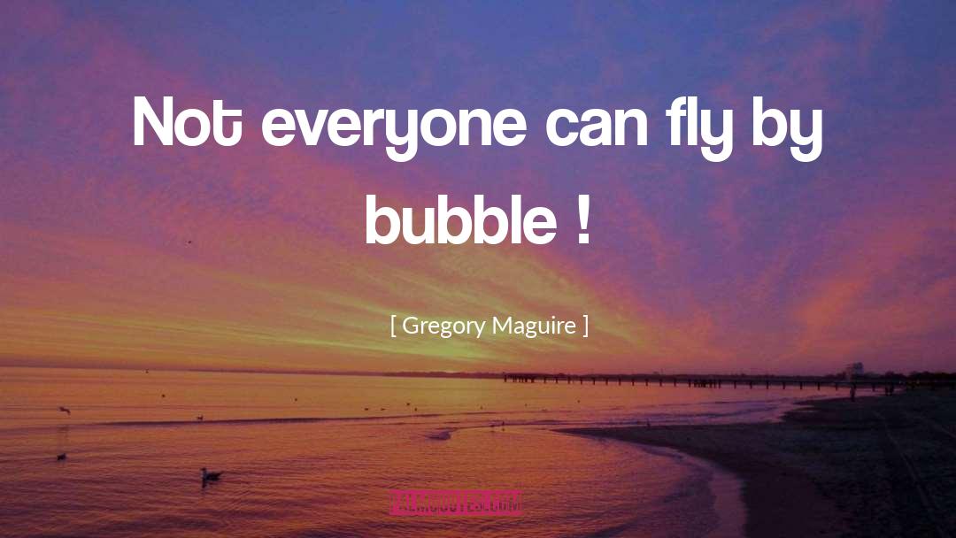 Gregory Maguire Quotes: Not everyone can fly by