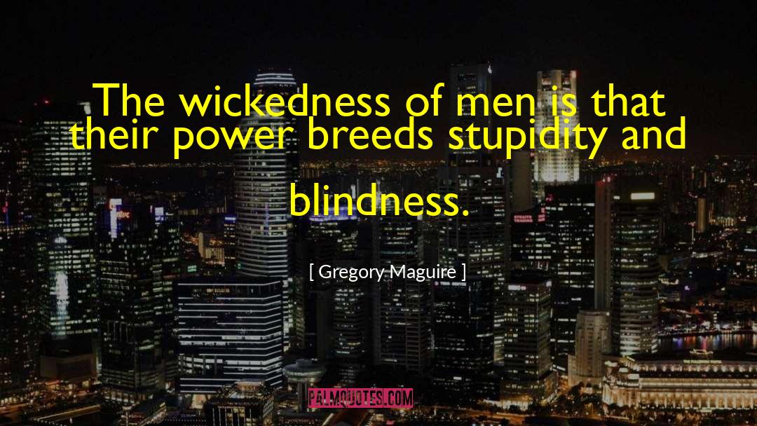 Gregory Maguire Quotes: The wickedness of men is