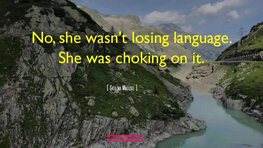 Gregory Maguire Quotes: No, she wasn't losing language.