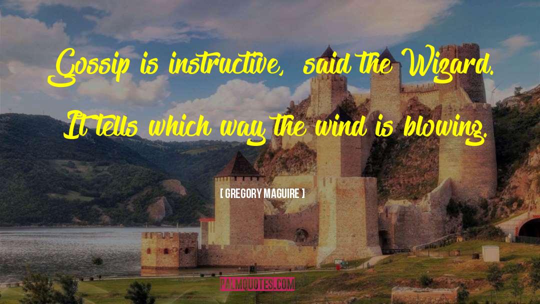 Gregory Maguire Quotes: Gossip is instructive,