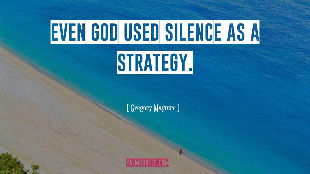 Gregory Maguire Quotes: Even God used silence as