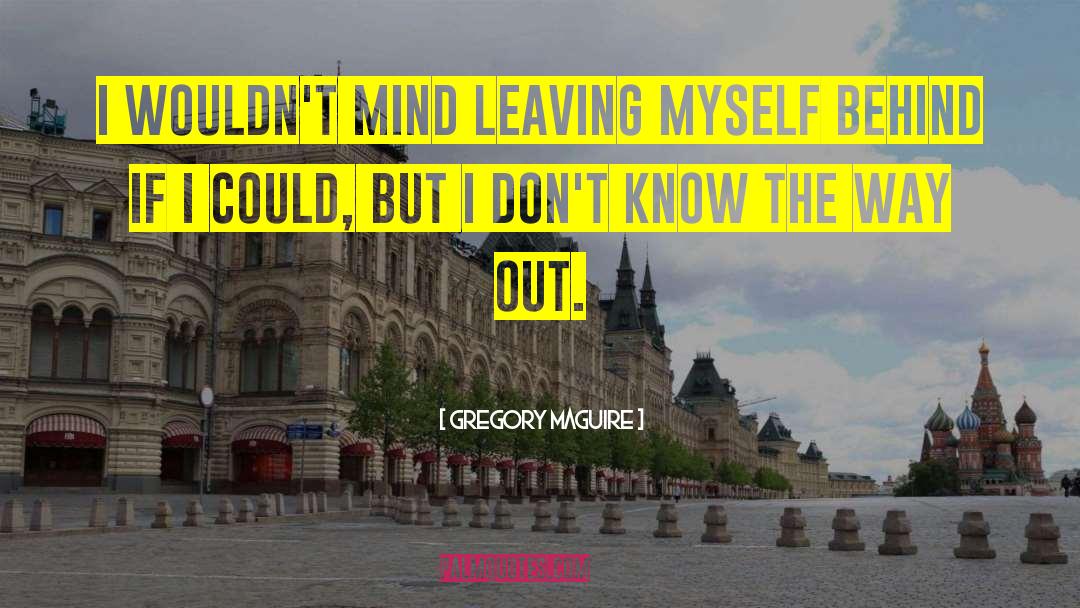 Gregory Maguire Quotes: I wouldn't mind leaving myself