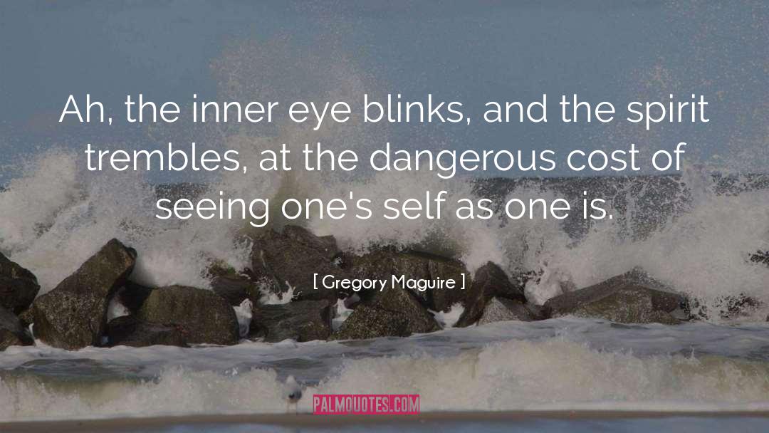 Gregory Maguire Quotes: Ah, the inner eye blinks,