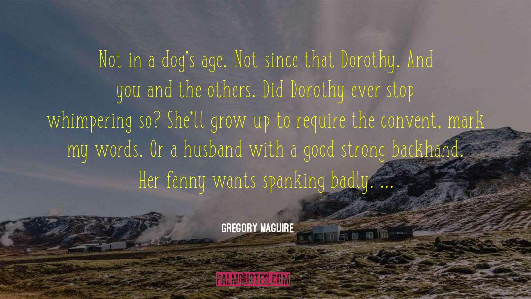 Gregory Maguire Quotes: Not in a dog's age.