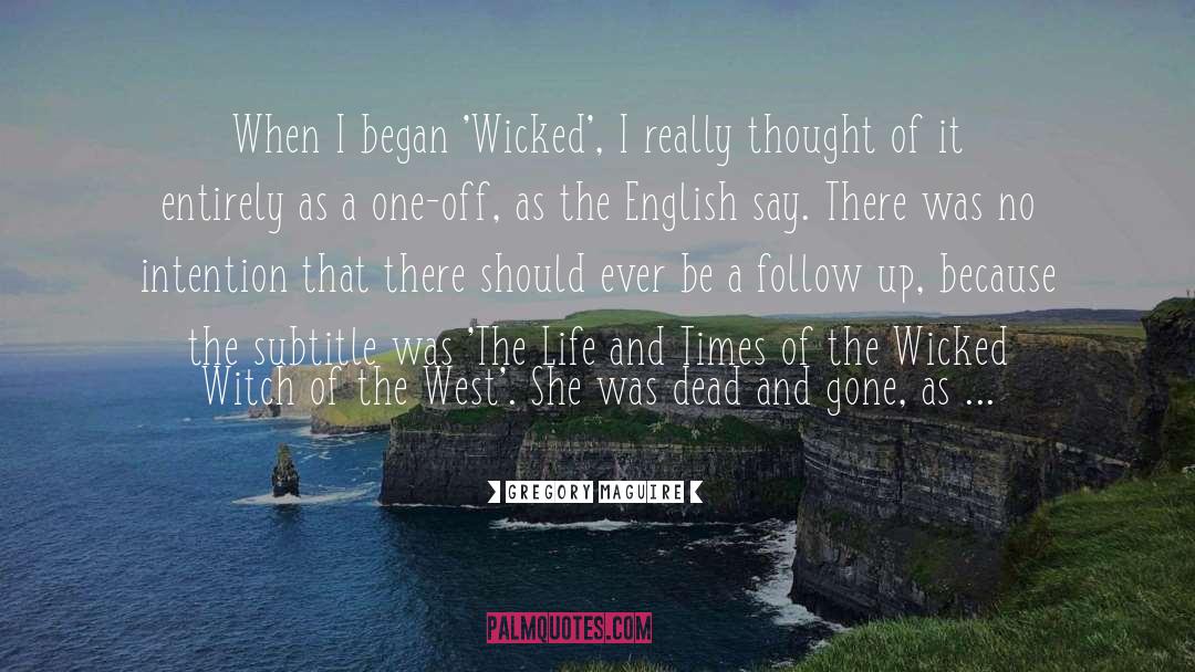 Gregory Maguire Quotes: When I began 'Wicked', I