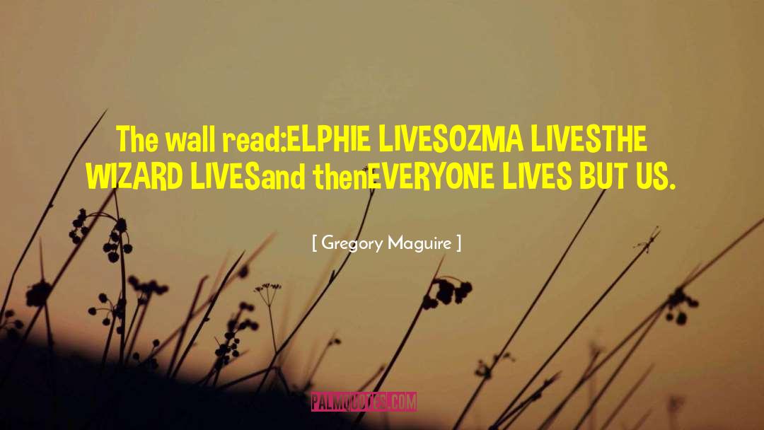 Gregory Maguire Quotes: The wall read:<br>ELPHIE LIVES<br>OZMA LIVES<br>THE