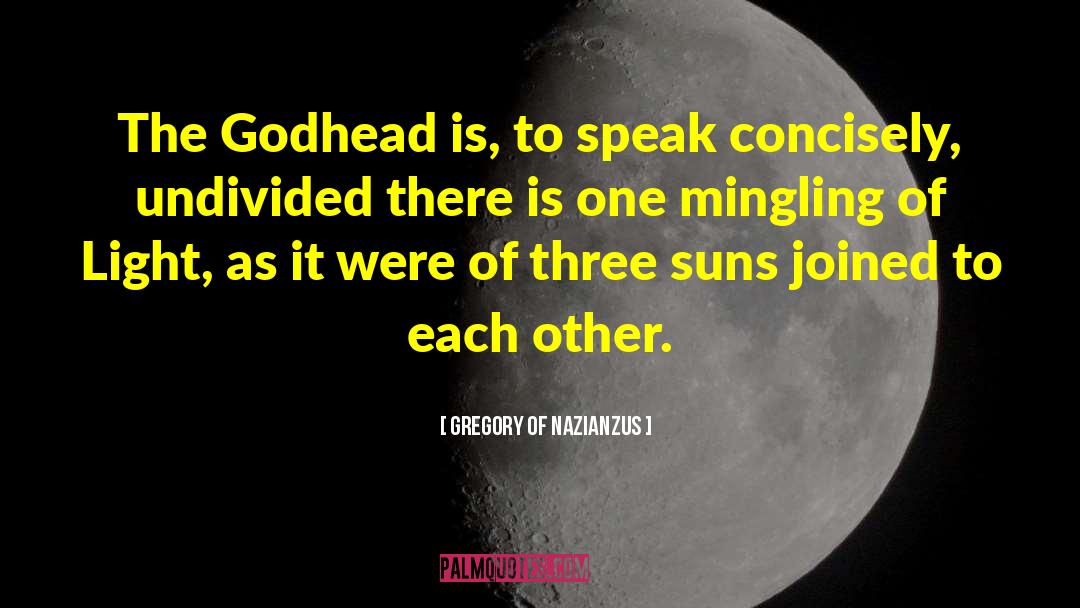 Gregory Of Nazianzus Quotes: The Godhead is, to speak