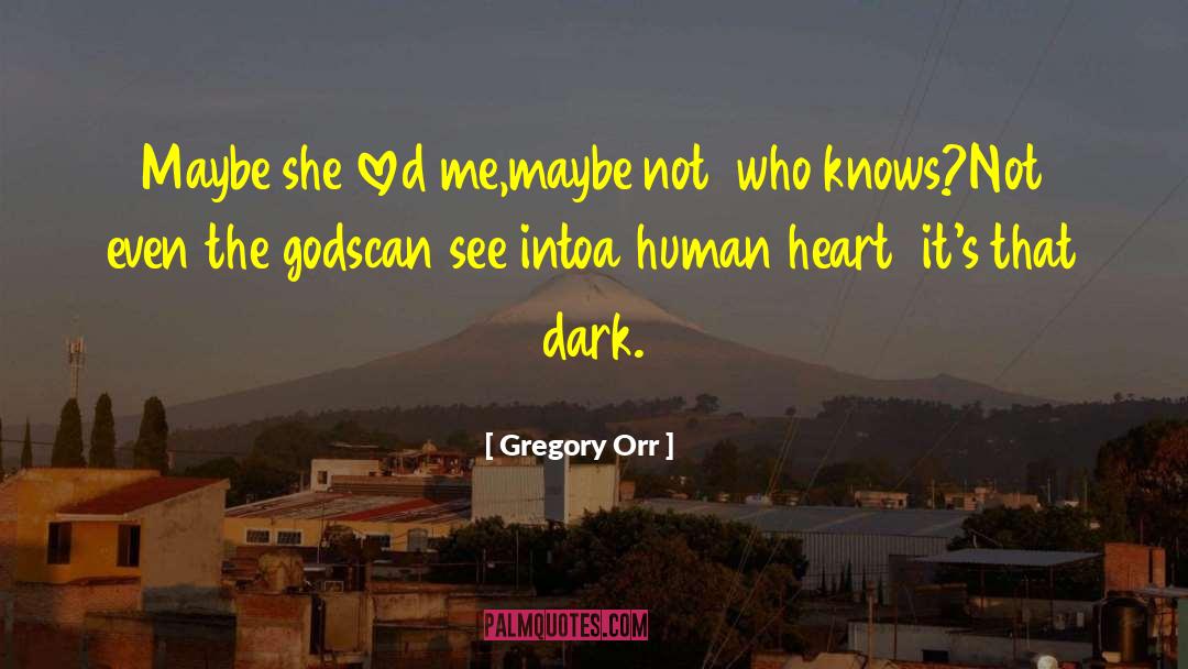 Gregory Orr Quotes: Maybe she loved me,<br />maybe