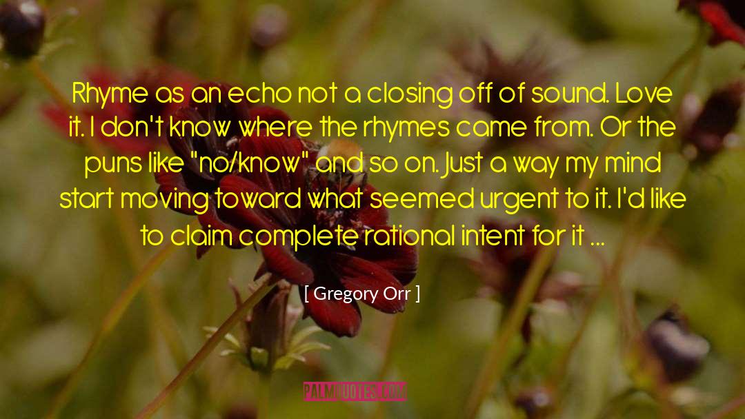 Gregory Orr Quotes: Rhyme as an echo not