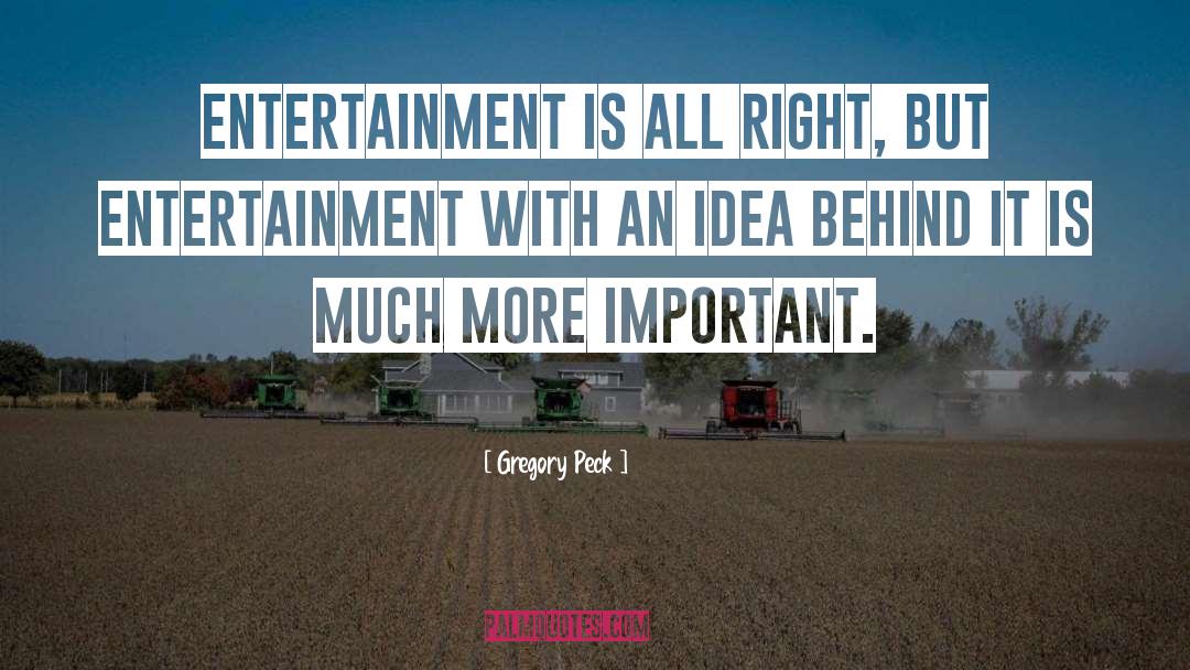 Gregory Peck Quotes: Entertainment is all right, but