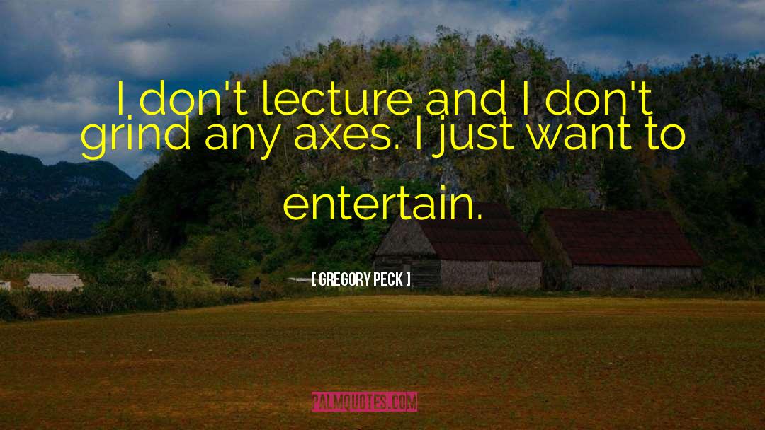 Gregory Peck Quotes: I don't lecture and I