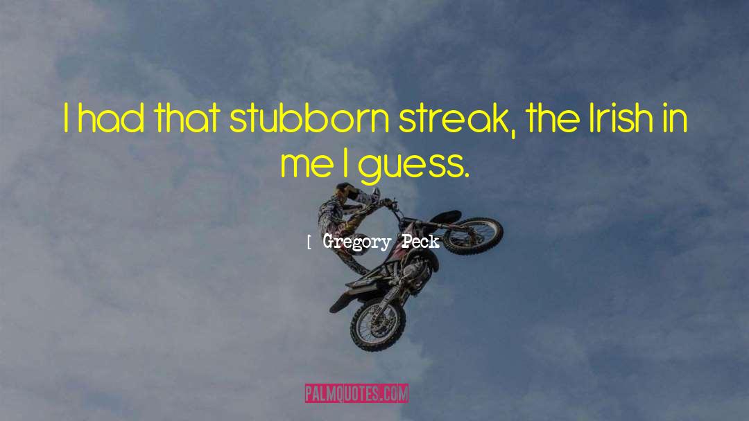 Gregory Peck Quotes: I had that stubborn streak,