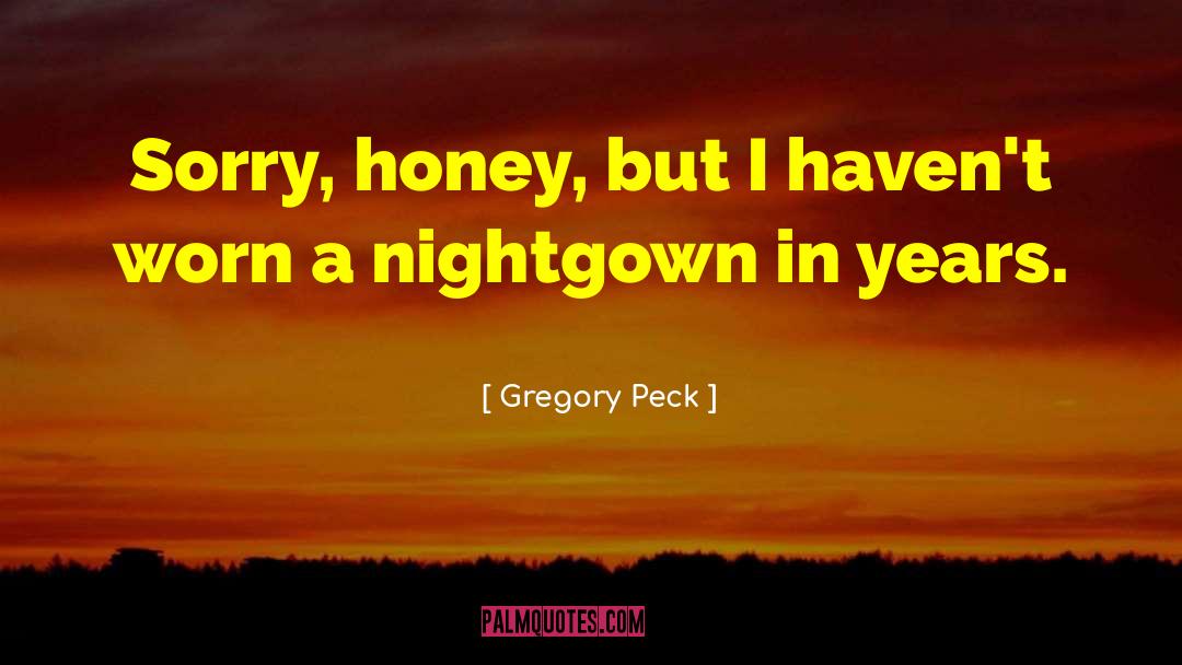 Gregory Peck Quotes: Sorry, honey, but I haven't