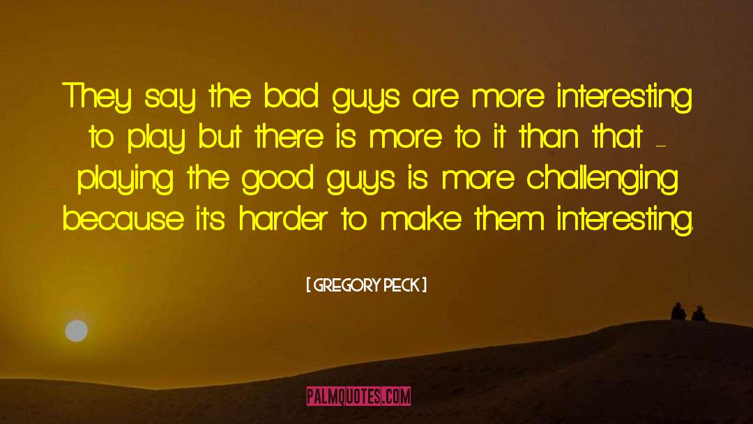 Gregory Peck Quotes: They say the bad guys