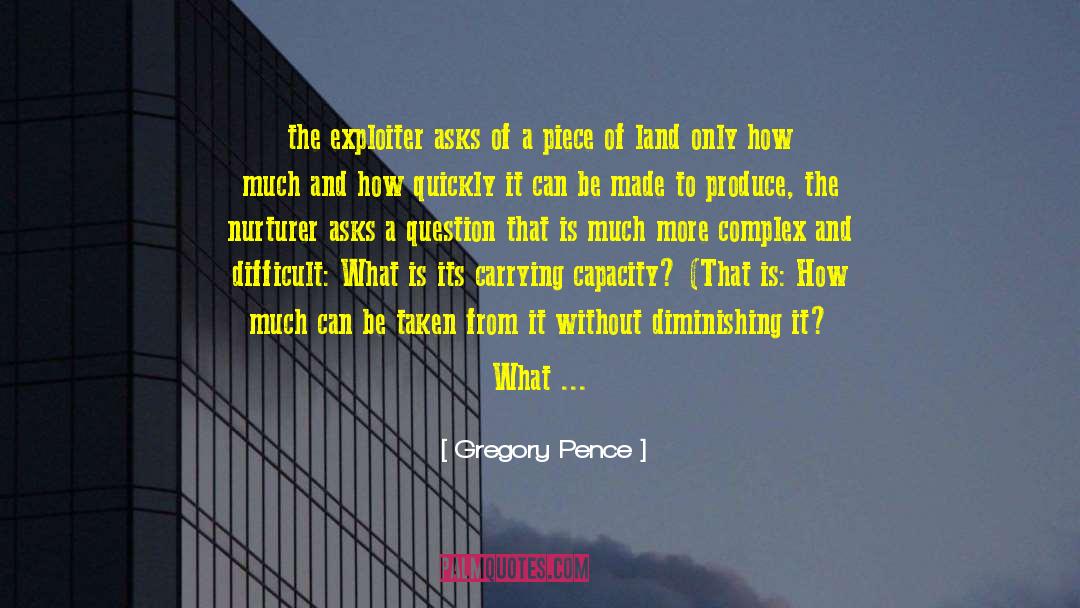 Gregory Pence Quotes: the exploiter asks of a