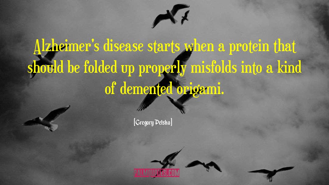 Gregory Petsko Quotes: Alzheimer's disease starts when a