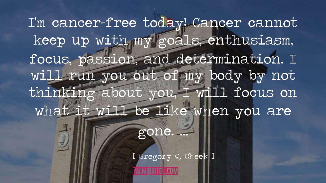 Gregory Q. Cheek Quotes: I'm cancer-free today! <br />Cancer