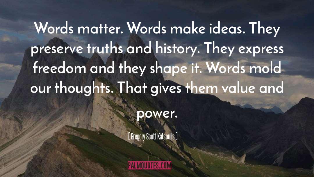 Gregory Scott Katsoulis Quotes: Words matter. Words make ideas.