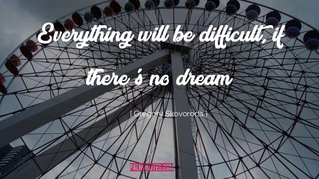 Gregory Skovoroda Quotes: Everything will be difficult, if