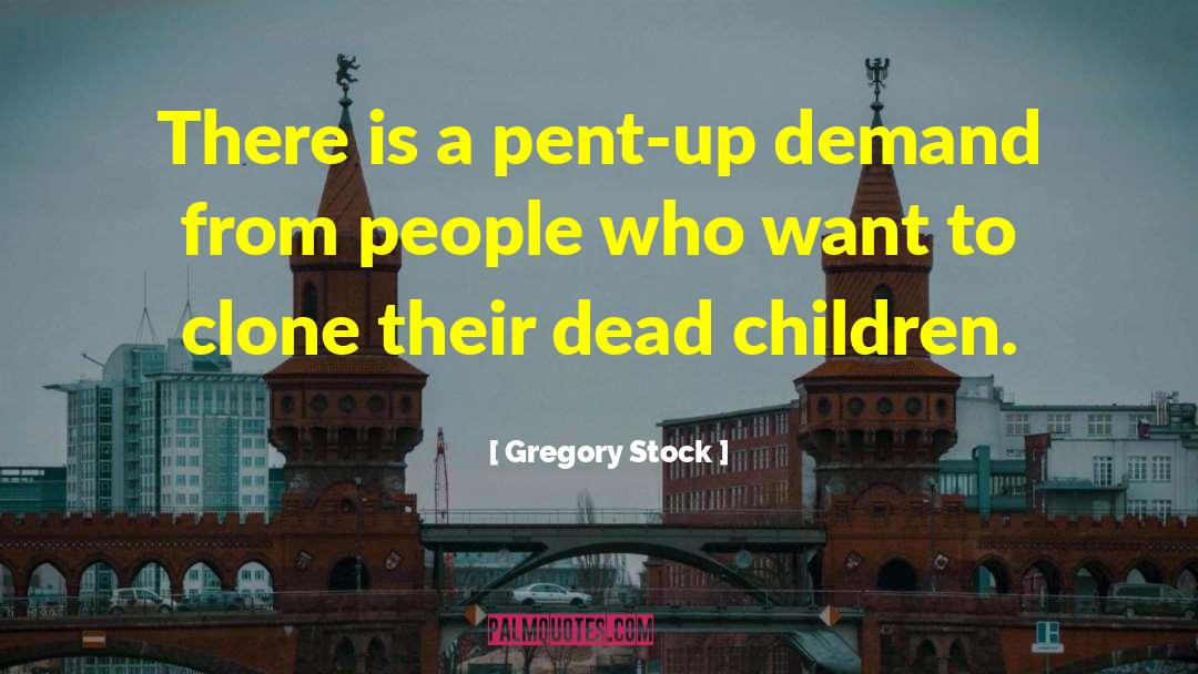 Gregory Stock Quotes: There is a pent-up demand