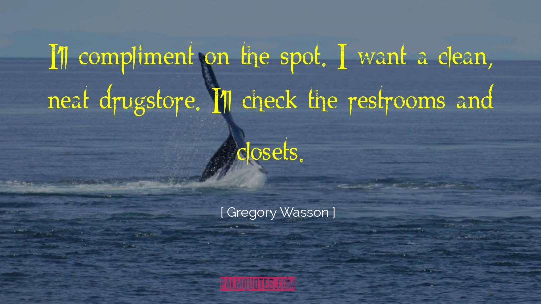Gregory Wasson Quotes: I'll compliment on the spot.